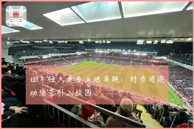 让年轻人更专业地奔跑，特步将运动场景引入校园